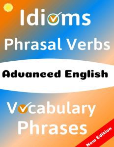 ADVANCED ENGLISH Idioms, Phrasal Verbs, Vocabulary and Phrases 700 Expressions of Academic Language
