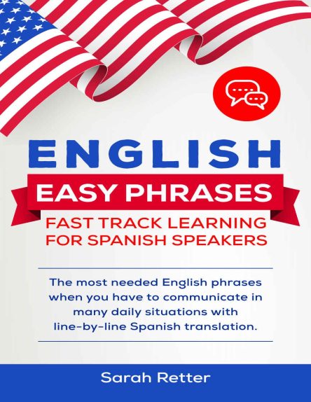 ENGLISH EASY PHRASES FAST TRACK LEARNING FOR SPANISH SPEAKERS The most needed English phrases when you have to communicate in...