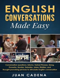 English Conversations Made Easy Conversation questions, idioms, verbal phrases, slang, proverbs, quotes, debates, jokes,...