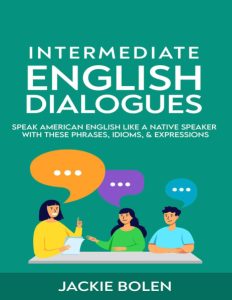 Intermediate English Dialogues Speak American English Like a Native Speaker with these Phrases, Idioms, Expressions